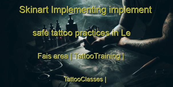 Skinart Implementing implement safe tattoo practices in Le Fais area | TattooTraining | TattooClasses | SkinartTraining-France